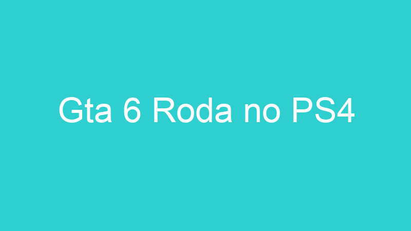 Gta 6 Roda no PS4