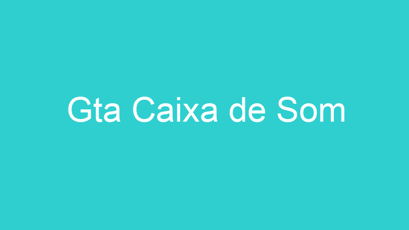 Gta Caixa de Som