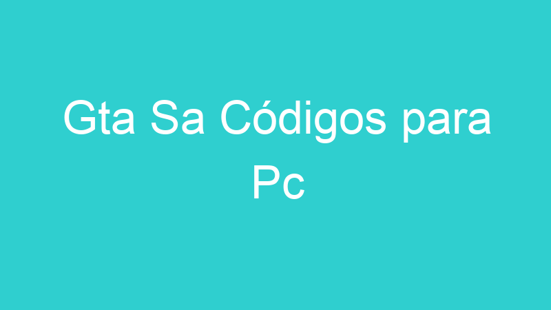 Gta Sa Códigos para Pc
