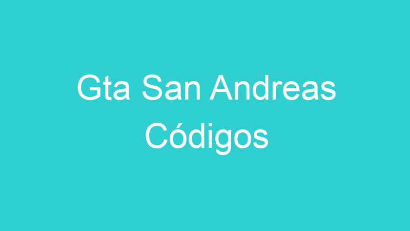 Gta San Andreas Códigos