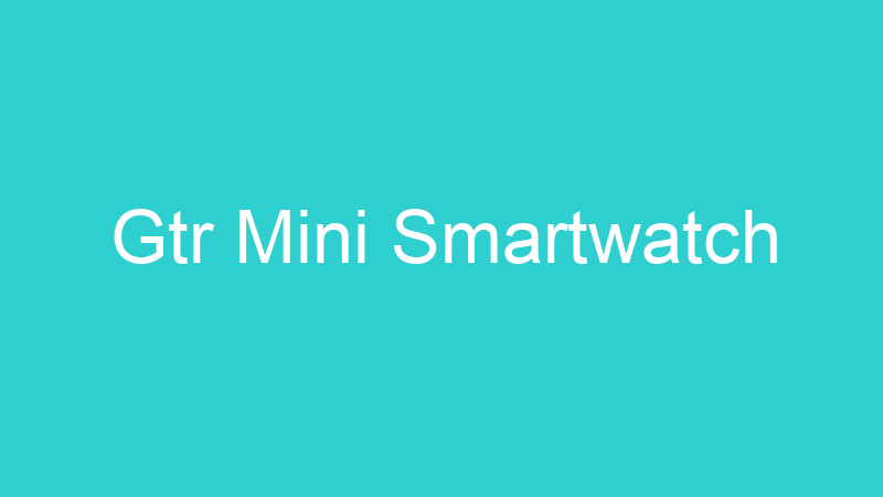 Gtr Mini Smartwatch