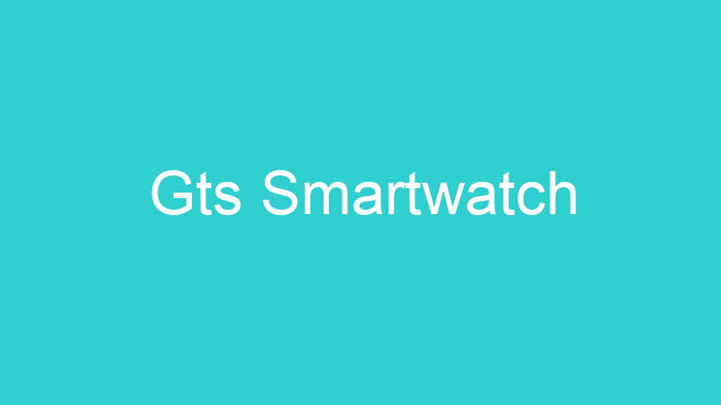 Gts Smartwatch