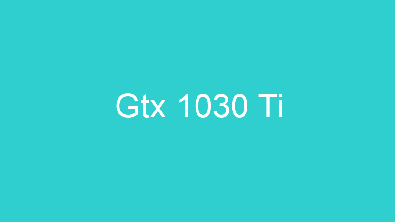 Gtx 1030 Ti