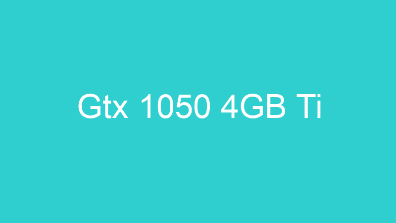 Gtx 1050 4GB Ti