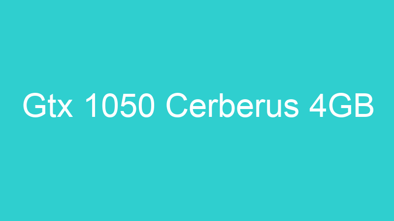 Gtx 1050 Cerberus 4GB