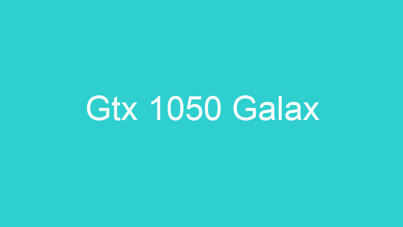 Gtx 1050 Galax
