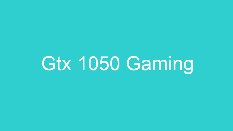 Gtx 1050 Gaming
