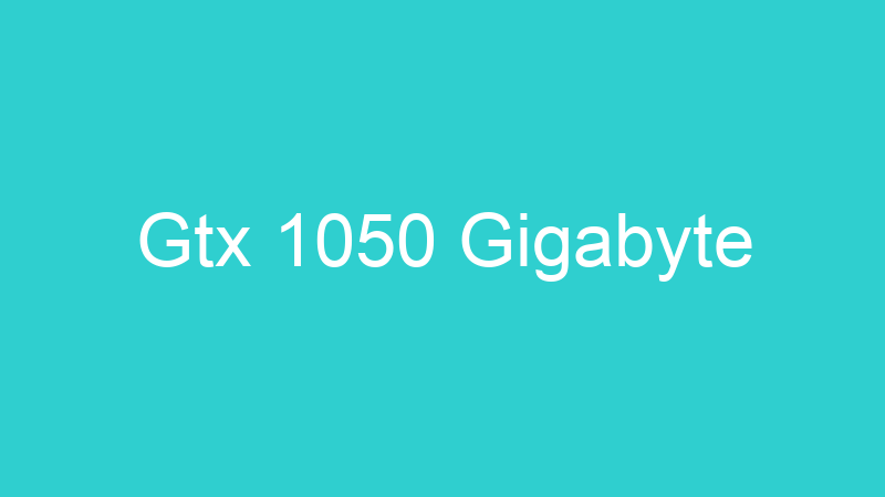 Gtx 1050 Gigabyte