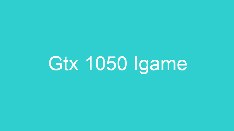 Gtx 1050 Igame