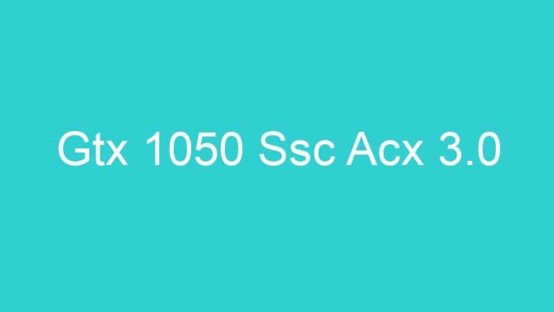 Gtx 1050 Ssc Acx 3.0