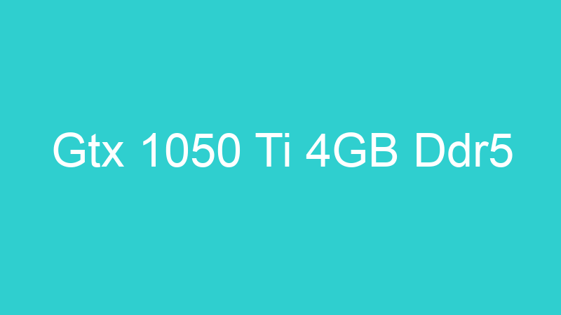 Gtx 1050 Ti 4GB Ddr5