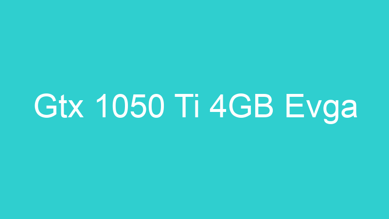 Gtx 1050 Ti 4GB Evga