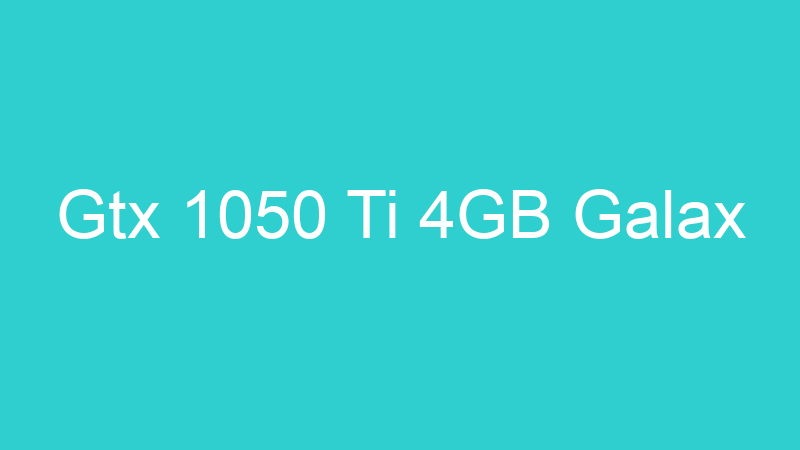 Gtx 1050 Ti 4GB Galax