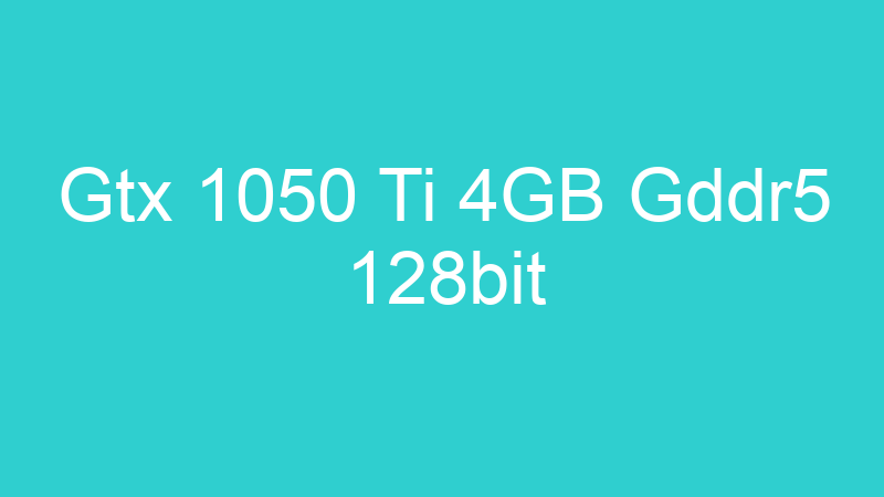 Gtx 1050 Ti 4GB Gddr5 128bit
