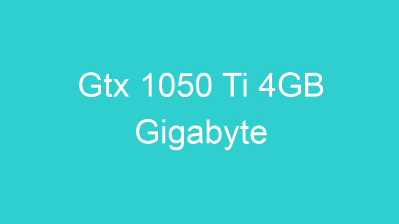 Gtx 1050 Ti 4GB Gigabyte