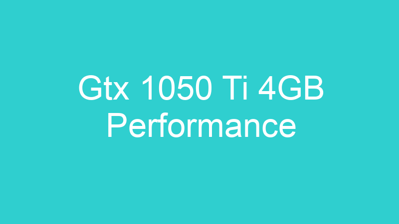 Gtx 1050 Ti 4GB Performance
