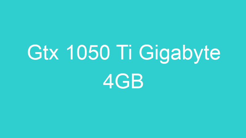Gtx 1050 Ti Gigabyte 4GB