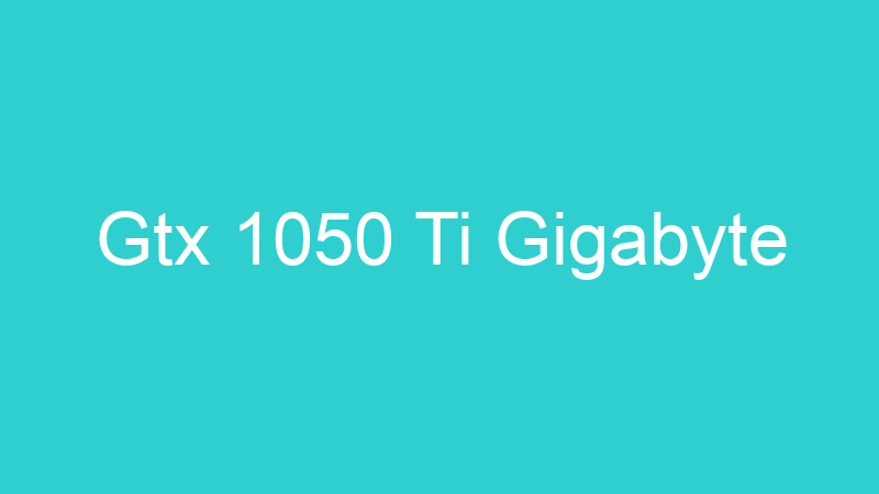 Gtx 1050 Ti Gigabyte