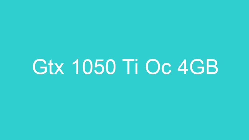 Gtx 1050 Ti Oc 4GB
