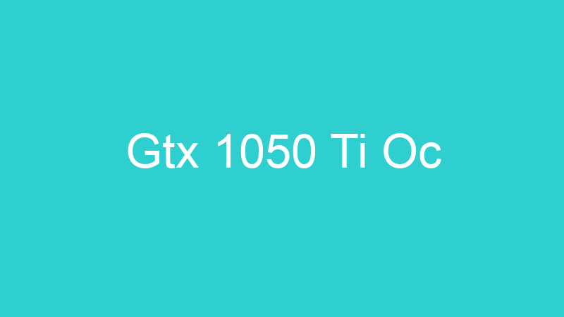 Gtx 1050 Ti Oc