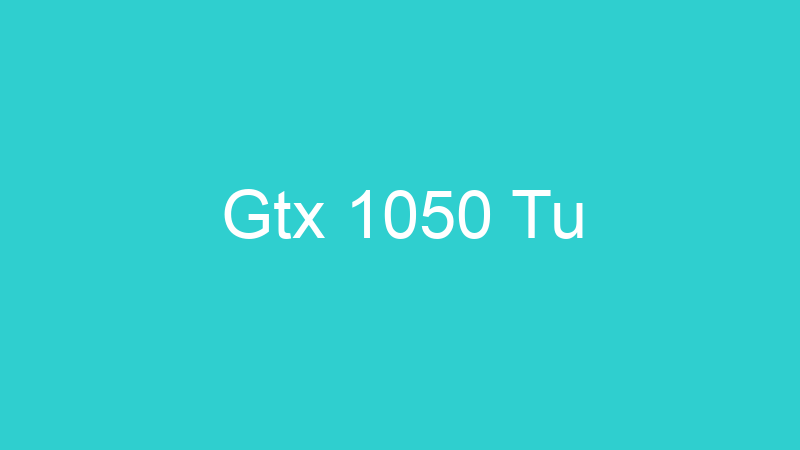 Gtx 1050 Tu