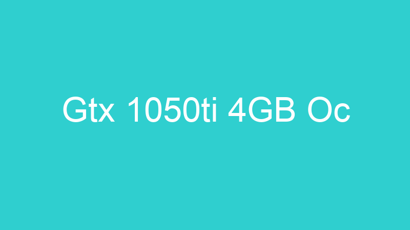 Gtx 1050ti 4GB Oc