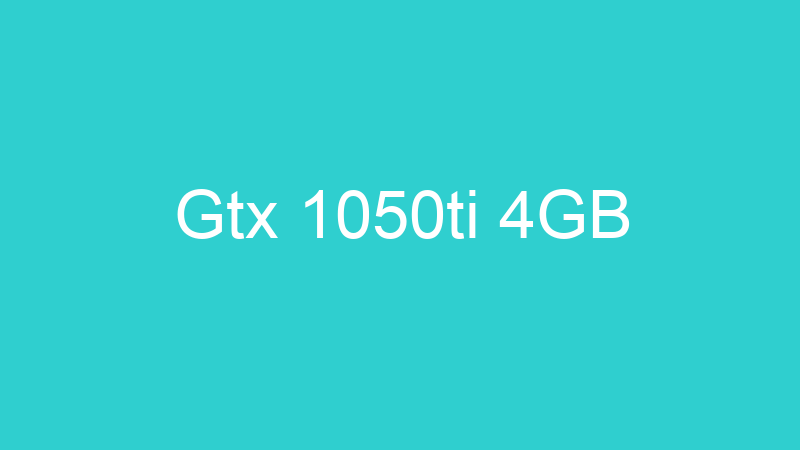 Gtx 1050ti 4GB