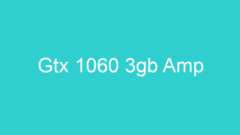 Gtx 1060 3gb Amp