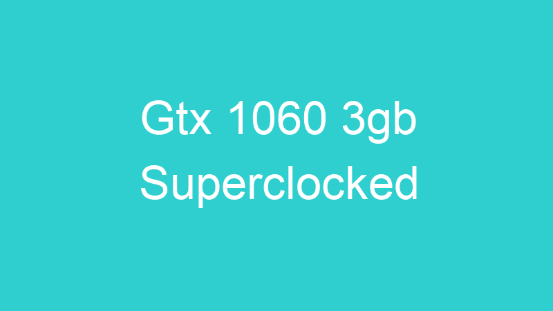 Gtx 1060 3gb Superclocked