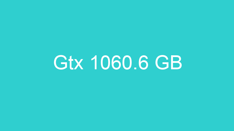 Gtx 1060.6 GB