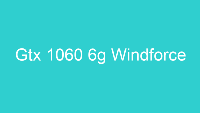 Gtx 1060 6g Windforce