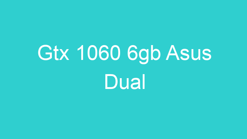 Gtx 1060 6gb Asus Dual