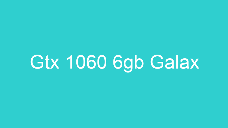 Gtx 1060 6gb Galax