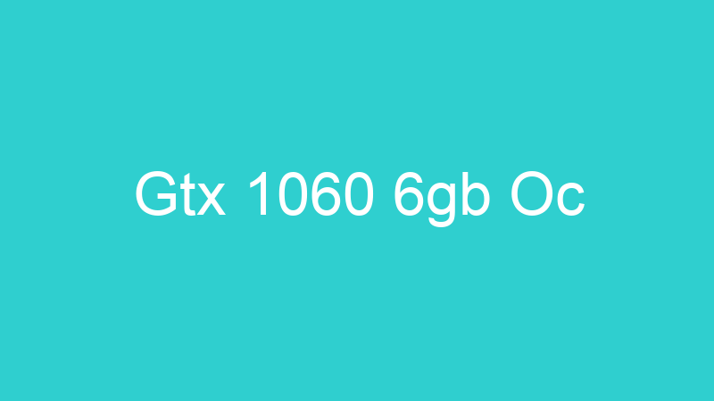 Gtx 1060 6gb Oc