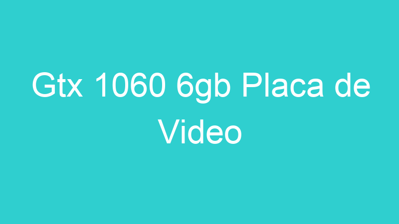 Gtx 1060 6gb Placa de Video