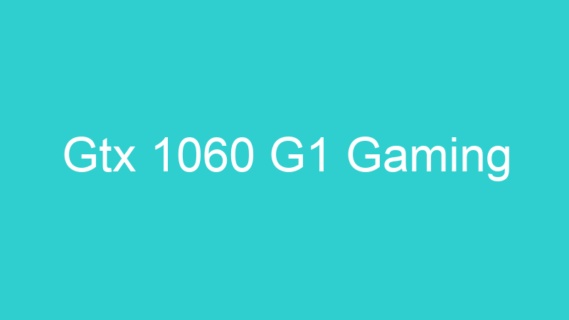 Gtx 1060 G1 Gaming