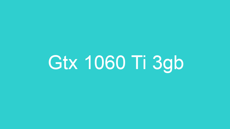 Gtx 1060 Ti 3gb