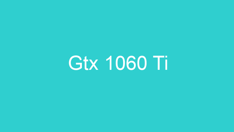 Gtx 1060 Ti
