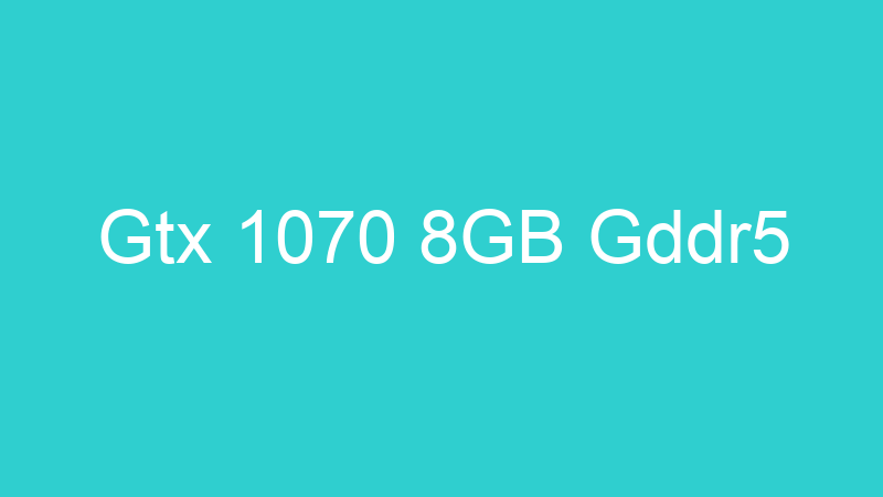 Gtx 1070 8GB Gddr5