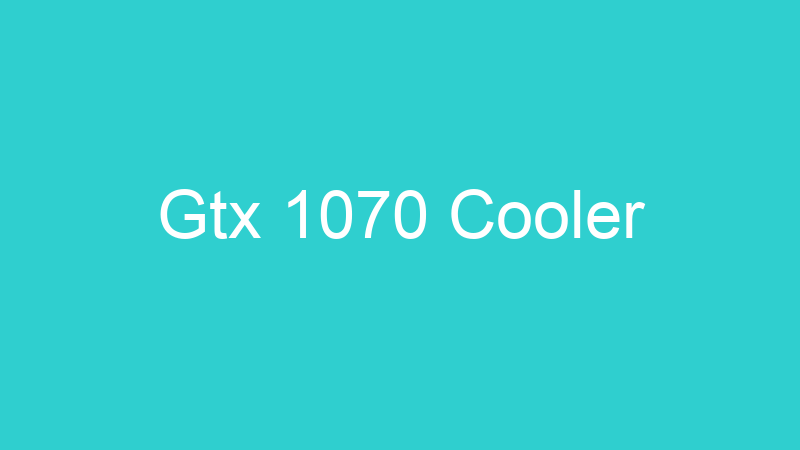 Gtx 1070 Cooler