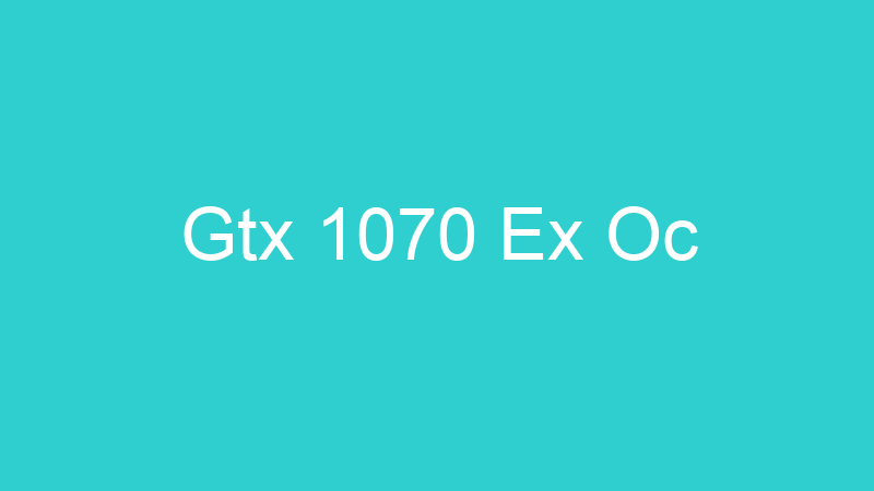 Gtx 1070 Ex Oc
