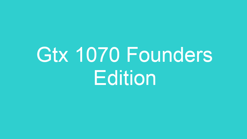 Gtx 1070 Founders Edition