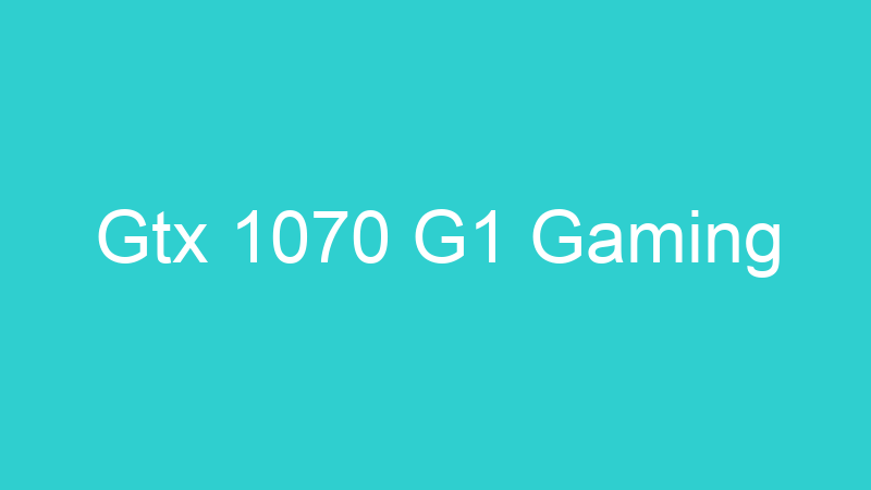 Gtx 1070 G1 Gaming