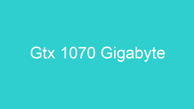 Gtx 1070 Gigabyte