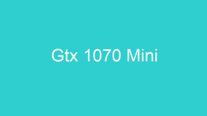 Gtx 1070 Mini