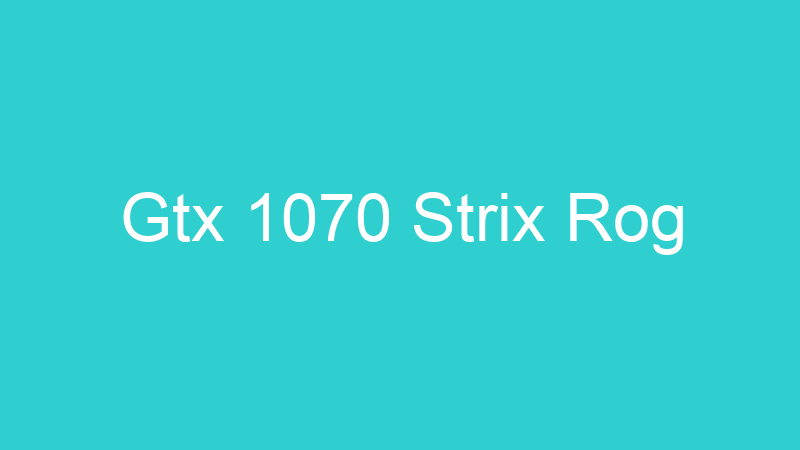 Gtx 1070 Strix Rog