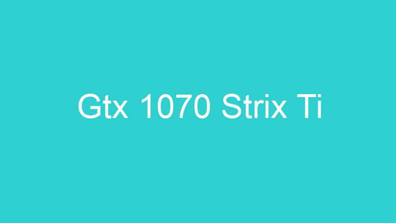 Gtx 1070 Strix Ti