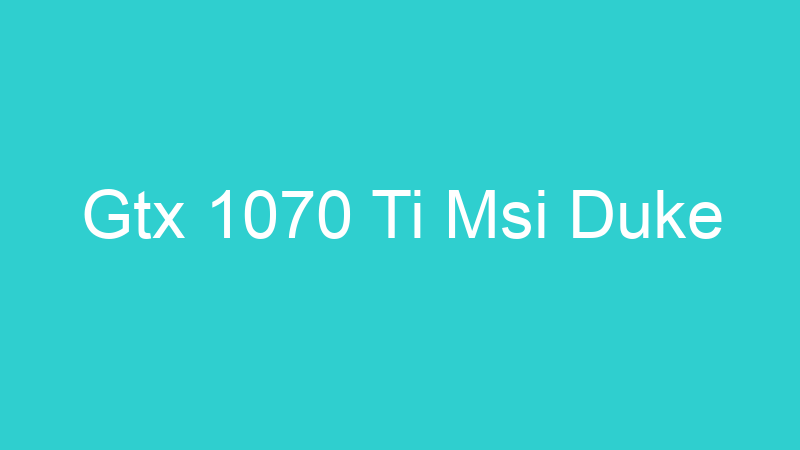 Gtx 1070 Ti Msi Duke