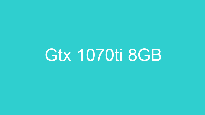 Gtx 1070ti 8GB