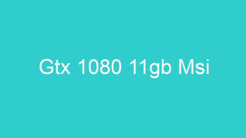 Gtx 1080 11gb Msi